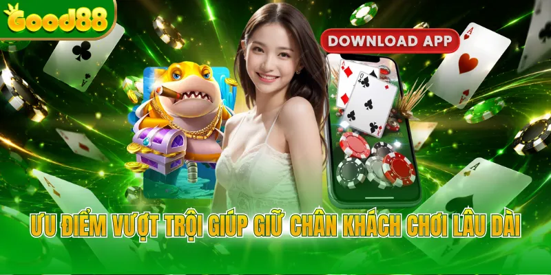 Ưu điểm vượt trội giúp giữ chân khách chơi lâu dài 